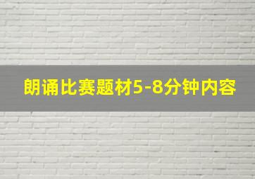 朗诵比赛题材5-8分钟内容