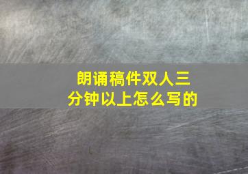 朗诵稿件双人三分钟以上怎么写的