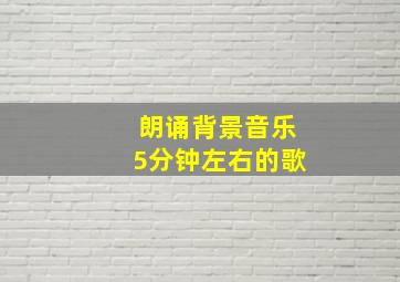 朗诵背景音乐5分钟左右的歌