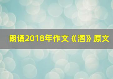 朗诵2018年作文《酒》原文