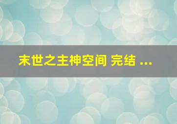 末世之主神空间 完结 ...