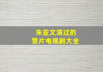 朱亚文演过的警片电视剧大全