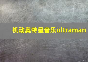 机动奥特曼音乐ultraman