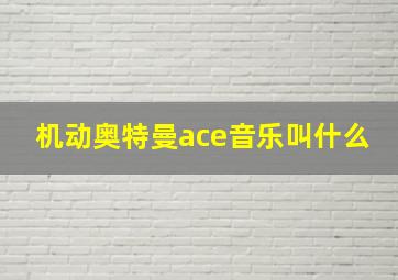 机动奥特曼ace音乐叫什么