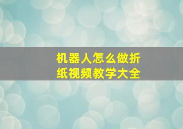 机器人怎么做折纸视频教学大全