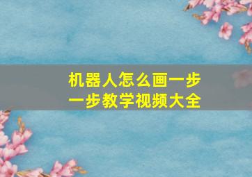 机器人怎么画一步一步教学视频大全