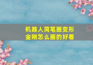 机器人简笔画变形金刚怎么画的好看