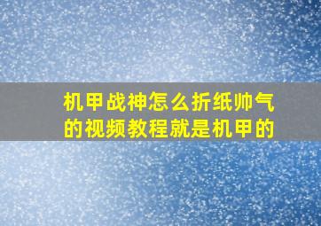 机甲战神怎么折纸帅气的视频教程就是机甲的