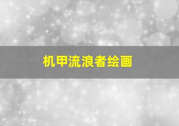 机甲流浪者绘画