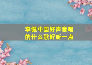 李健中国好声音唱的什么歌好听一点