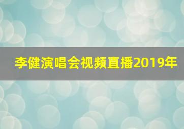 李健演唱会视频直播2019年