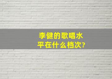 李健的歌唱水平在什么档次?