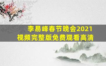 李易峰春节晚会2021视频完整版免费观看高清