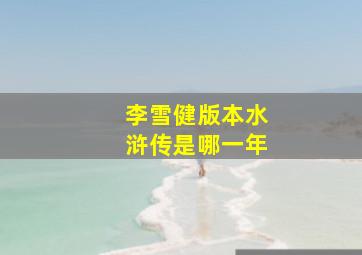 李雪健版本水浒传是哪一年