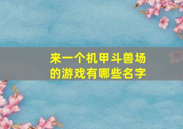 来一个机甲斗兽场的游戏有哪些名字