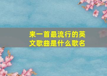 来一首最流行的英文歌曲是什么歌名