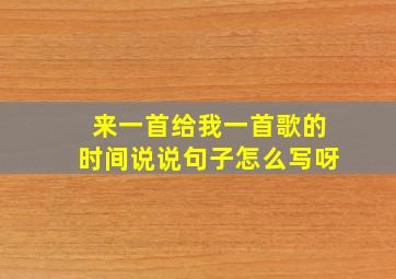 来一首给我一首歌的时间说说句子怎么写呀