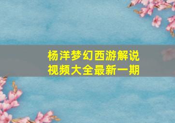 杨洋梦幻西游解说视频大全最新一期