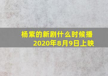 杨紫的新剧什么时候播2020年8月9日上映