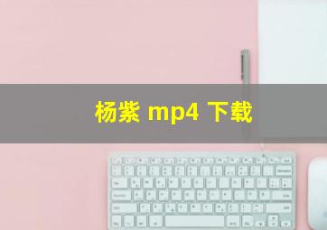 杨紫 mp4 下载