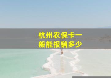 杭州农保卡一般能报销多少