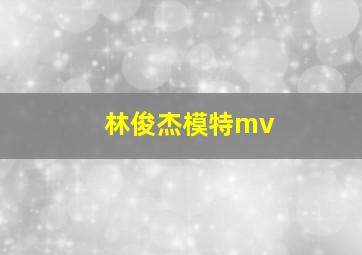 林俊杰模特mv