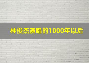 林俊杰演唱的1000年以后