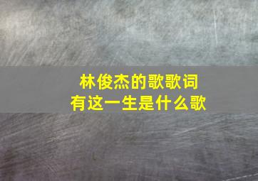 林俊杰的歌歌词有这一生是什么歌