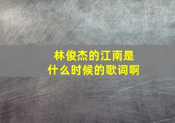 林俊杰的江南是什么时候的歌词啊