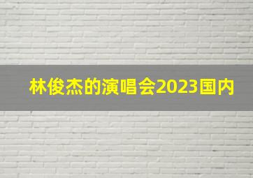 林俊杰的演唱会2023国内