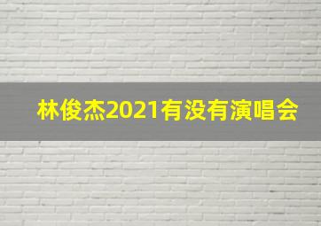 林俊杰2021有没有演唱会