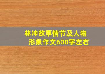 林冲故事情节及人物形象作文600字左右