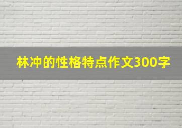 林冲的性格特点作文300字