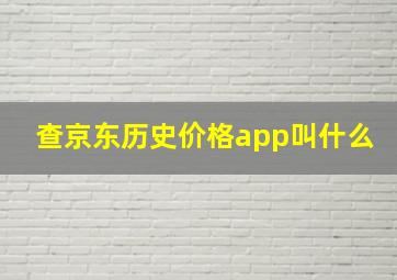 查京东历史价格app叫什么