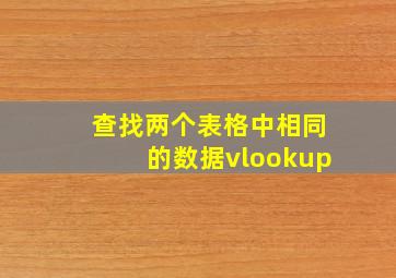 查找两个表格中相同的数据vlookup