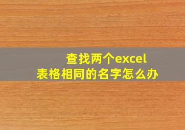 查找两个excel表格相同的名字怎么办