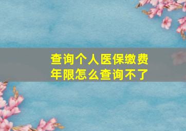 查询个人医保缴费年限怎么查询不了