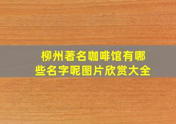 柳州著名咖啡馆有哪些名字呢图片欣赏大全