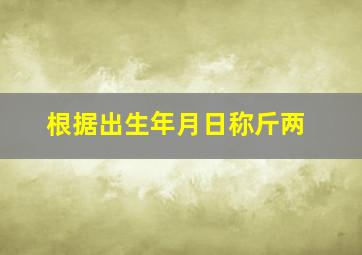 根据出生年月日称斤两