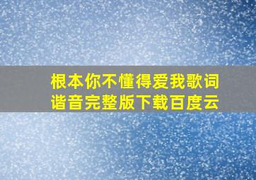 根本你不懂得爱我歌词谐音完整版下载百度云