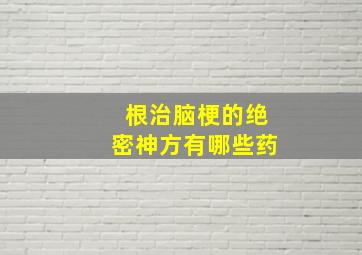 根治脑梗的绝密神方有哪些药