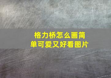 格力桥怎么画简单可爱又好看图片