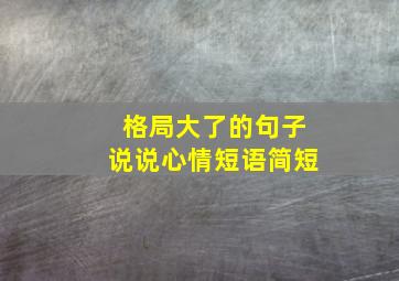 格局大了的句子说说心情短语简短