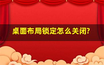 桌面布局锁定怎么关闭?