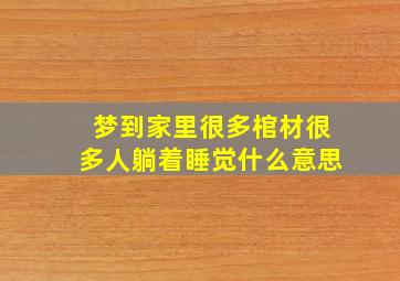 梦到家里很多棺材很多人躺着睡觉什么意思