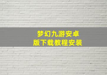 梦幻九游安卓版下载教程安装