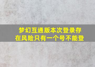 梦幻互通版本次登录存在风险只有一个号不能登