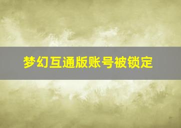 梦幻互通版账号被锁定