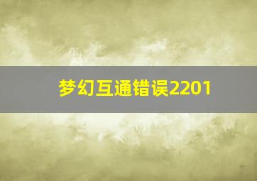 梦幻互通错误2201