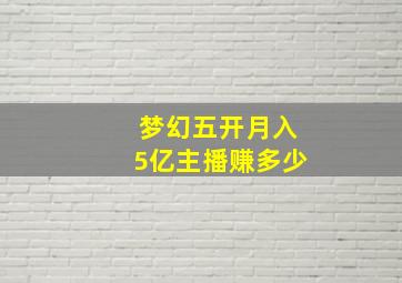 梦幻五开月入5亿主播赚多少